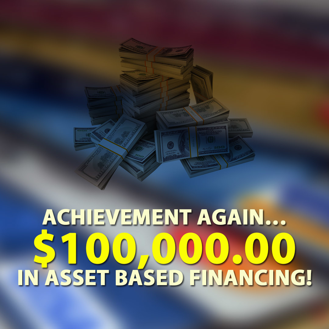 Achievement again … $100,000.00 in Asset Based Financing!