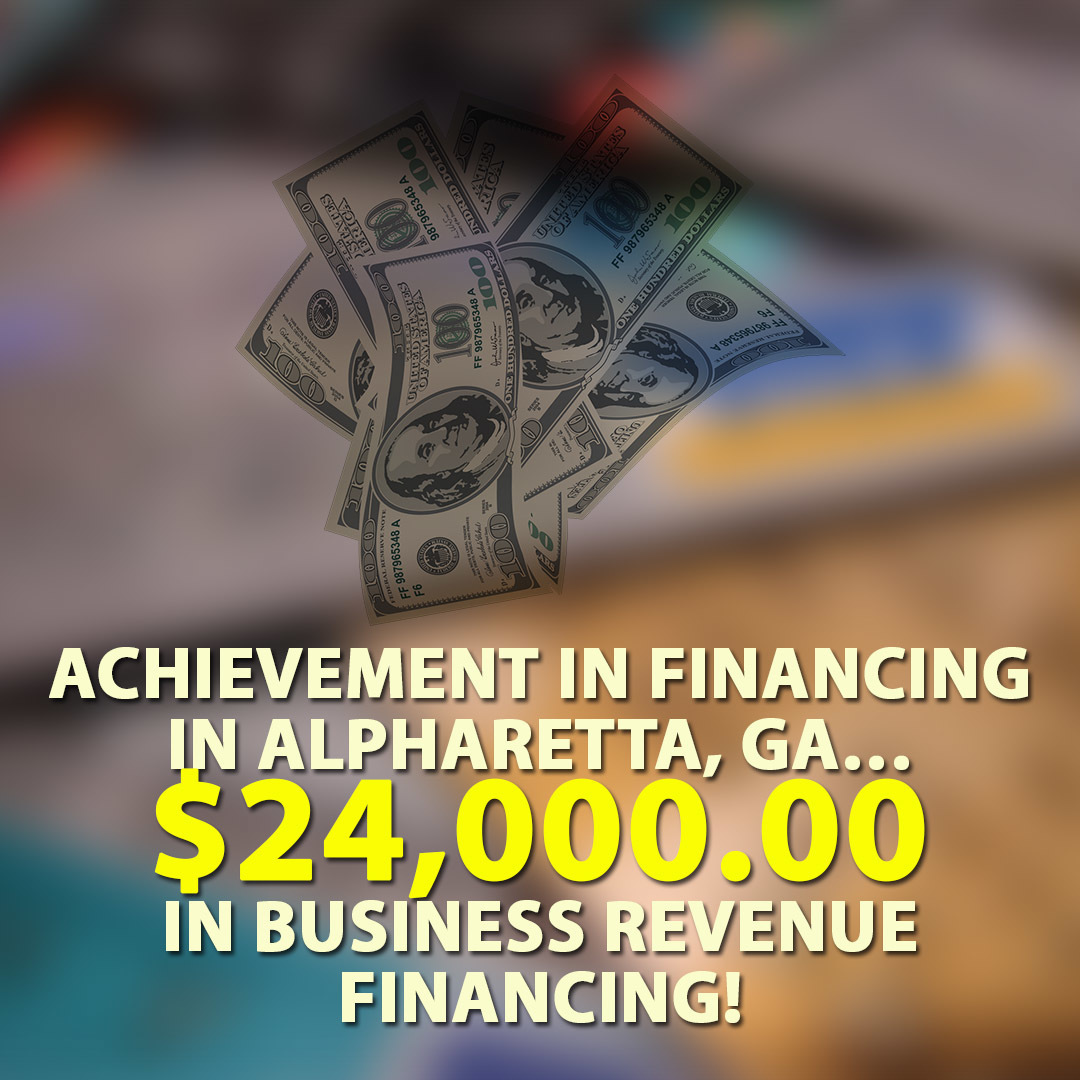 Achievement in Financing in Alpharetta, GA… $24,000.00 in Business Revenue financing!