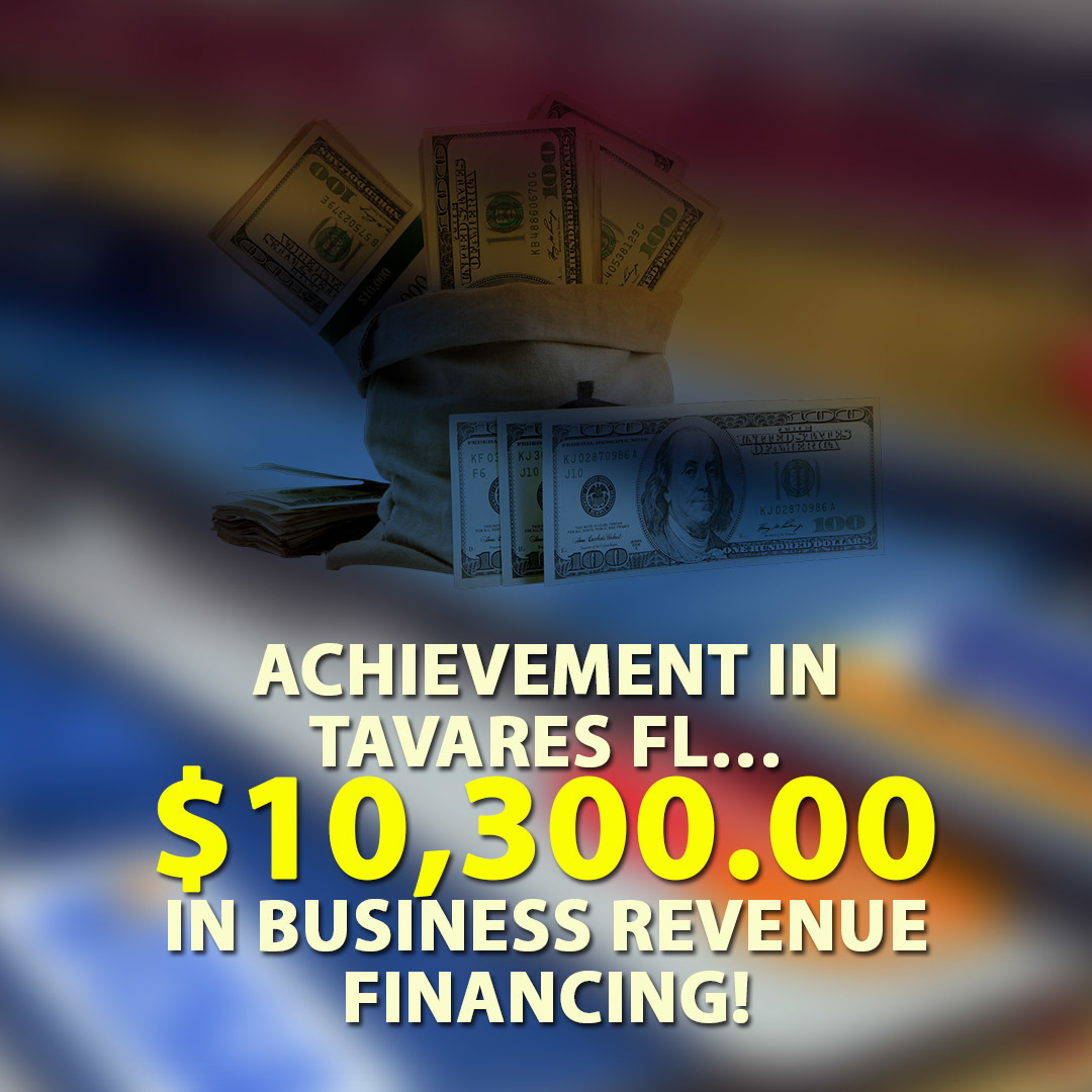 Achievement in Tavares FL… $10,300.00 in Business Revenue financing!