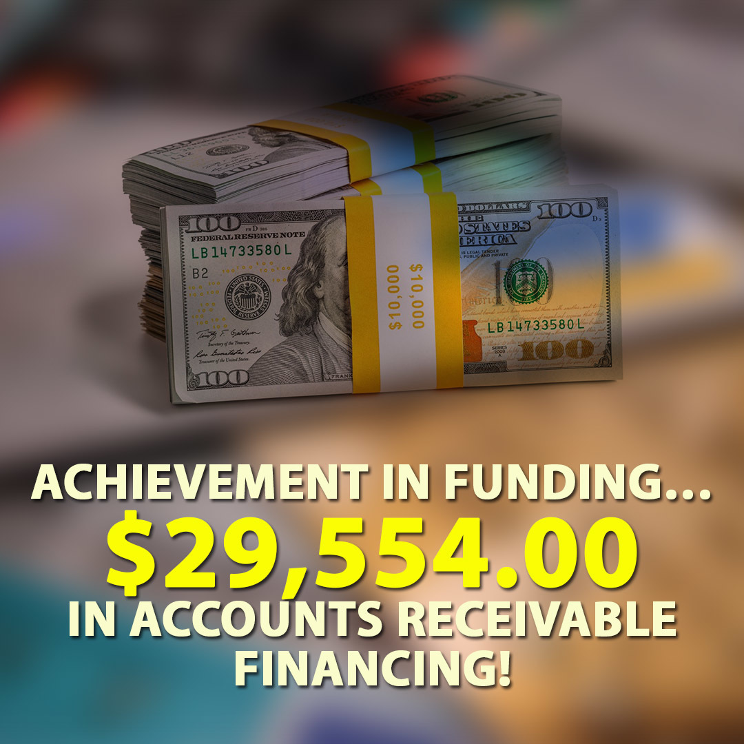 Achievement in funding… $29,554.00 in Accounts Receivable financing!
