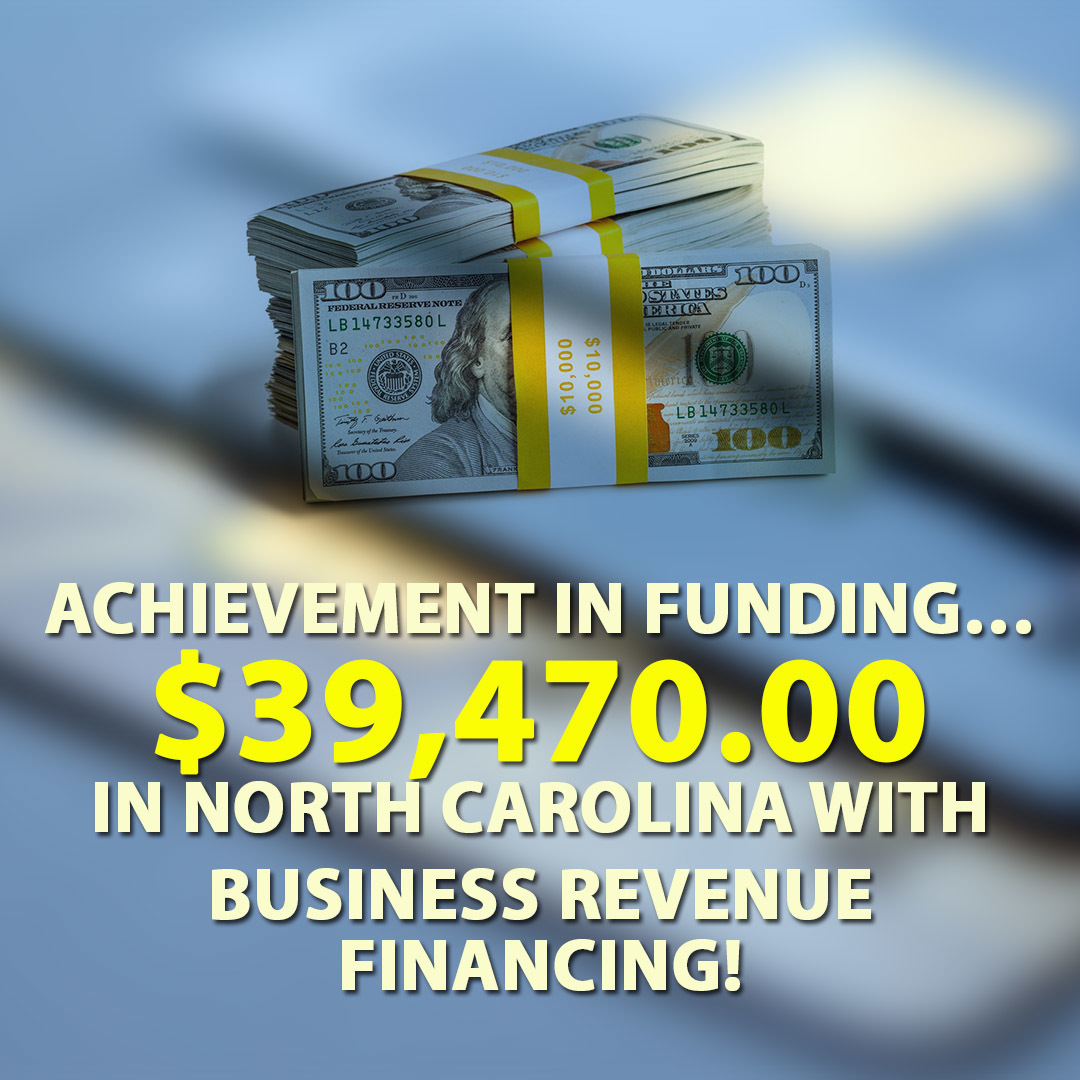 Achievement in funding… $39,470.00 in North Carolina with Business Revenue Financing!