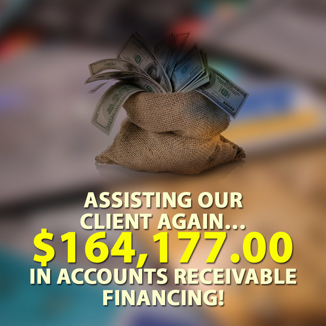 Assisting our client again… $164,177.00 in Accounts Receivable financing!