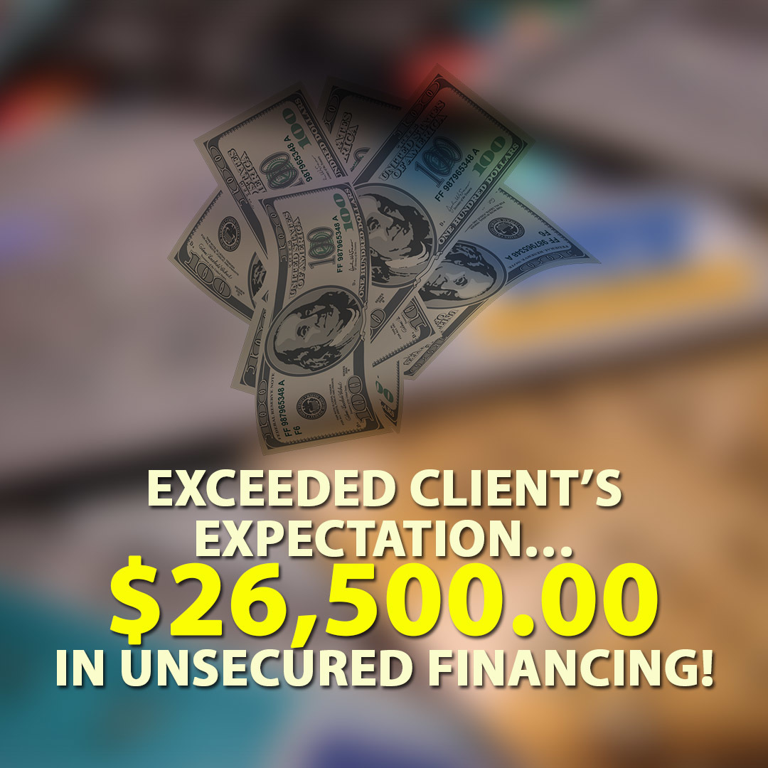 Exceeded client’s expectation…$26,500.00 in Unsecured financing!
