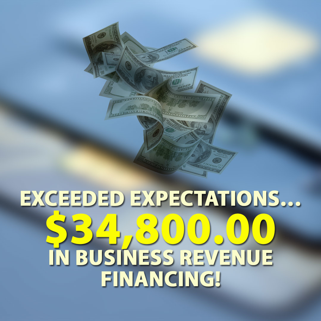 Exceeded expectations… $34,800.00 in Business Revenue financing!