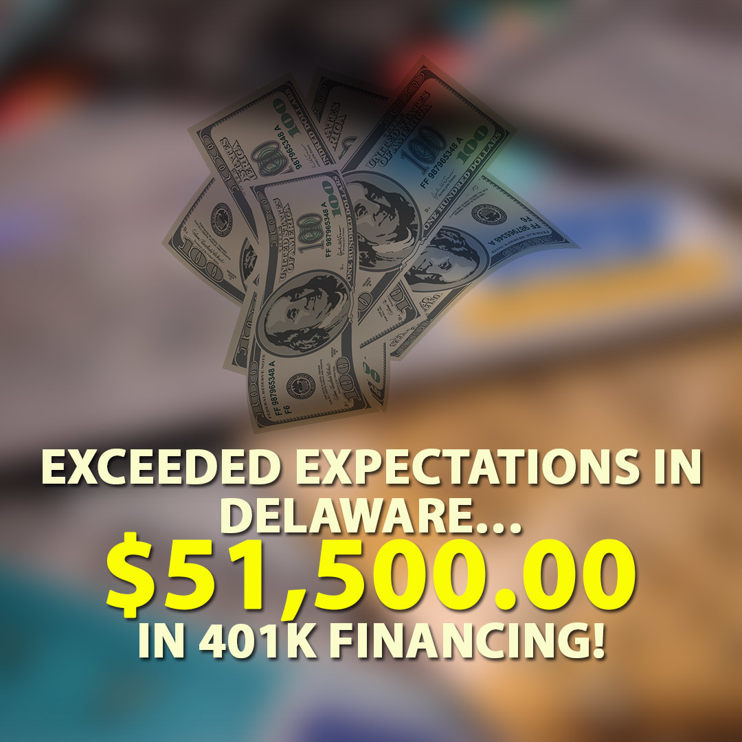 Exceeded expectations in Delaware… $ 51,500.00 in 401K financing!