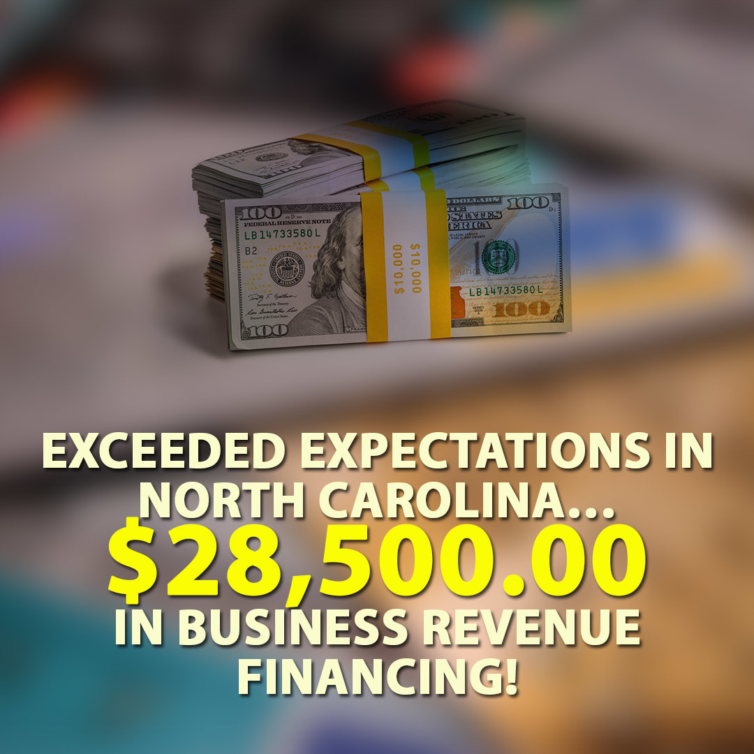 Exceeded expectations in North Carolina… $28,500.00 in Business Revenue Financing!