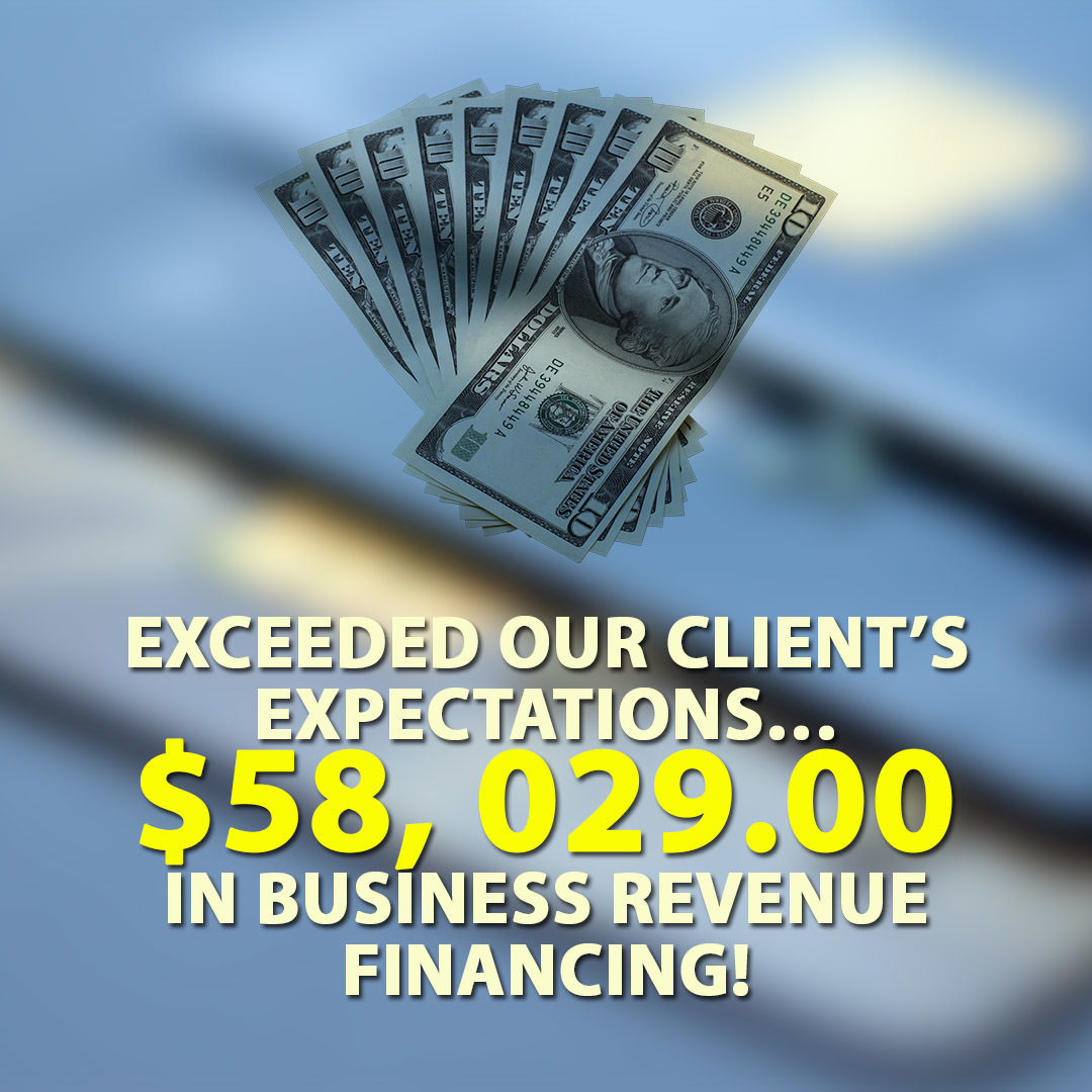 Exceeded our Client’s Expectations… $58, 029.00 in Business Revenue financing!