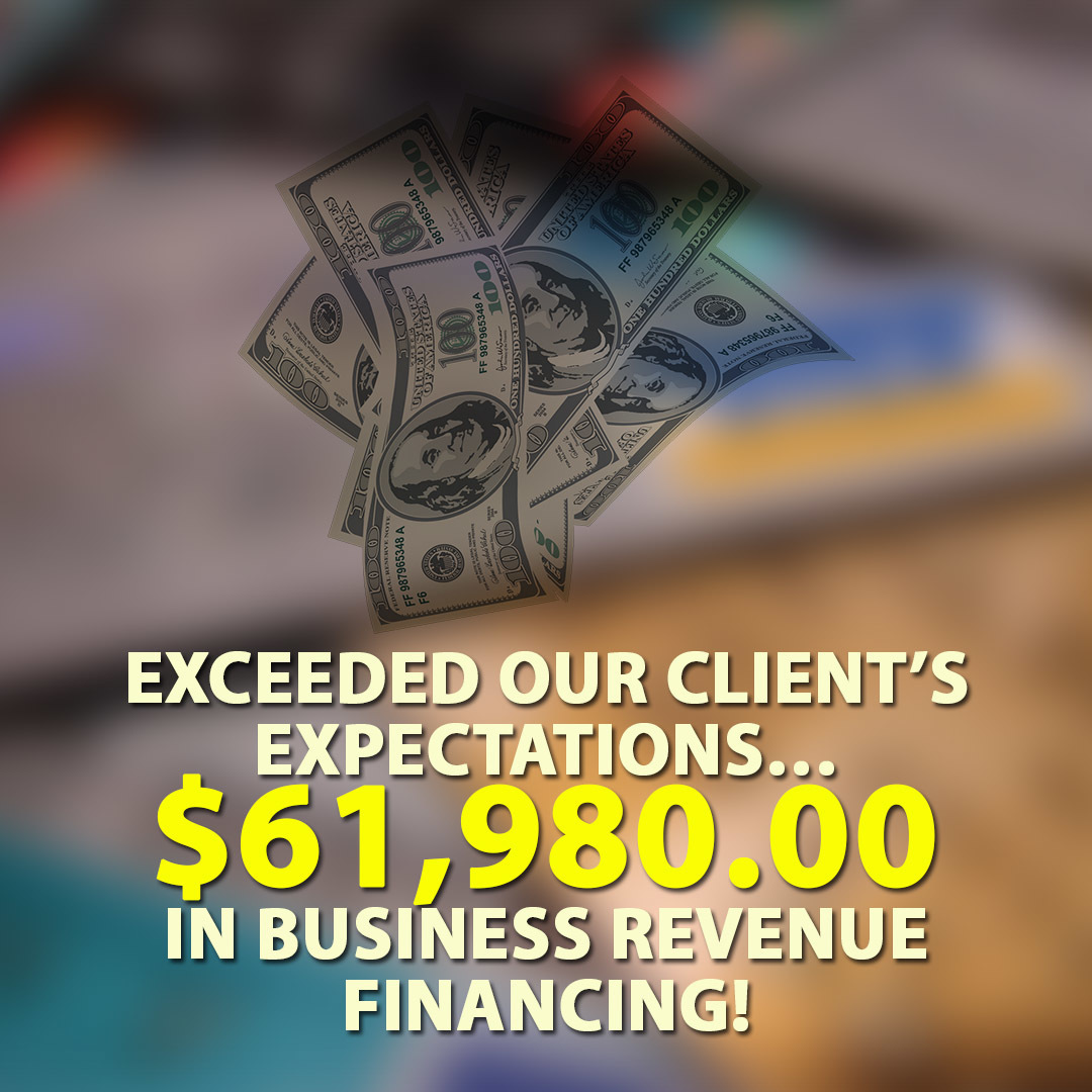 Exceeded our client’s expectations… $61,980.00 in Business Revenue Financing!
