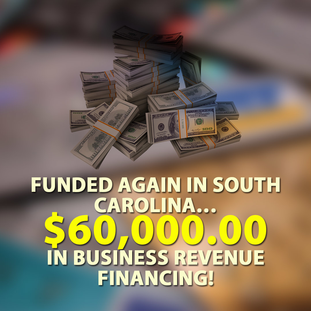 Funded again in South Carolina … $60,000.00 in Business Revenue Financing!