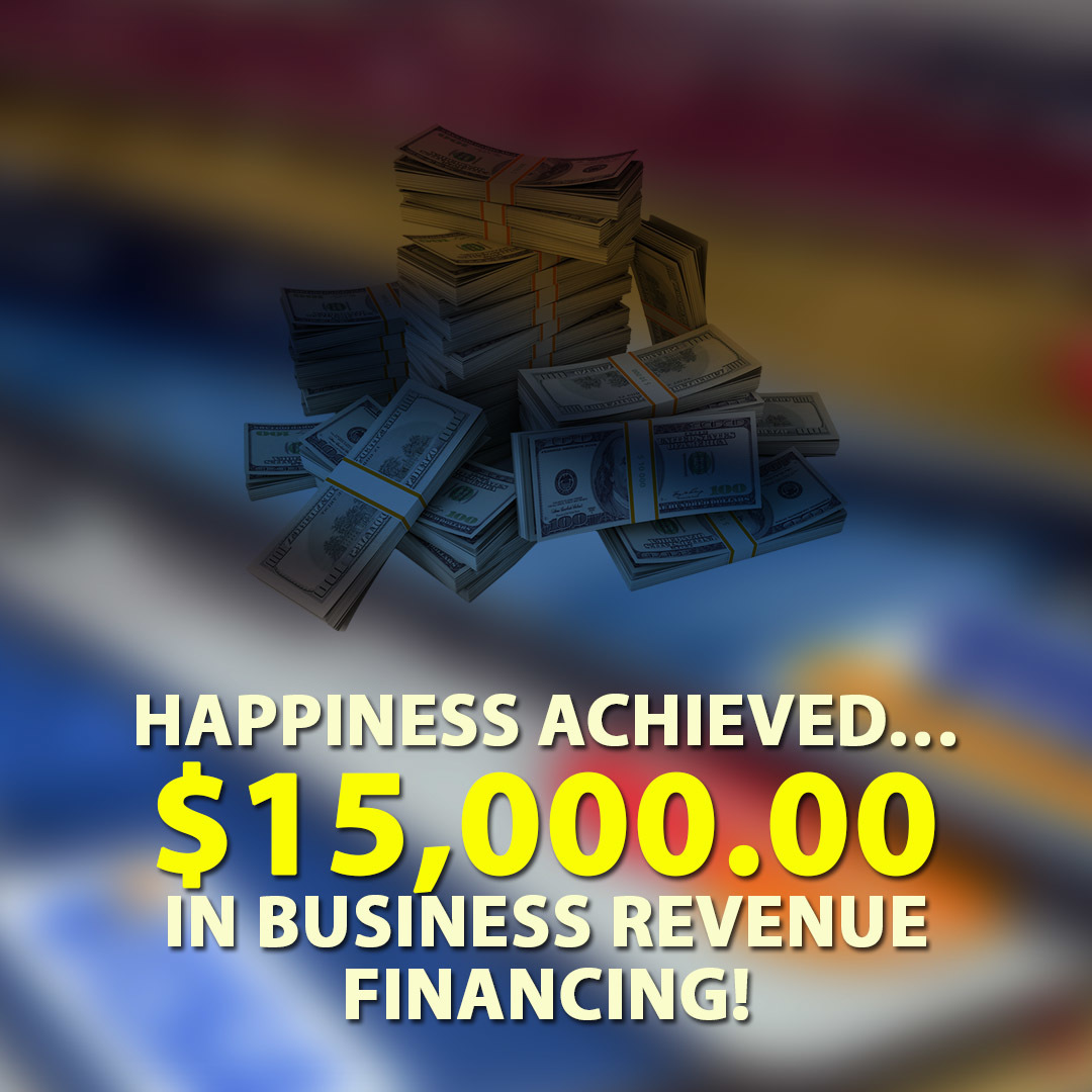 Happiness achieved… $15,000.00 in Business Revenue financing!
