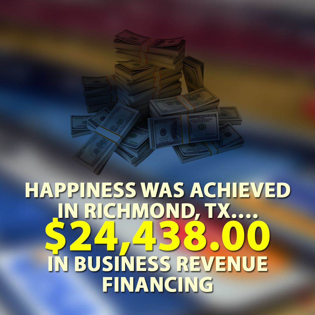 Happiness was achieved in Richmond, TX…. $24,438.00 in Business Revenue Financing