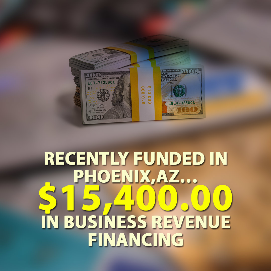 Recently Funded in Phoenix,AZ… $15,400.00 in Business Revenue Financing.