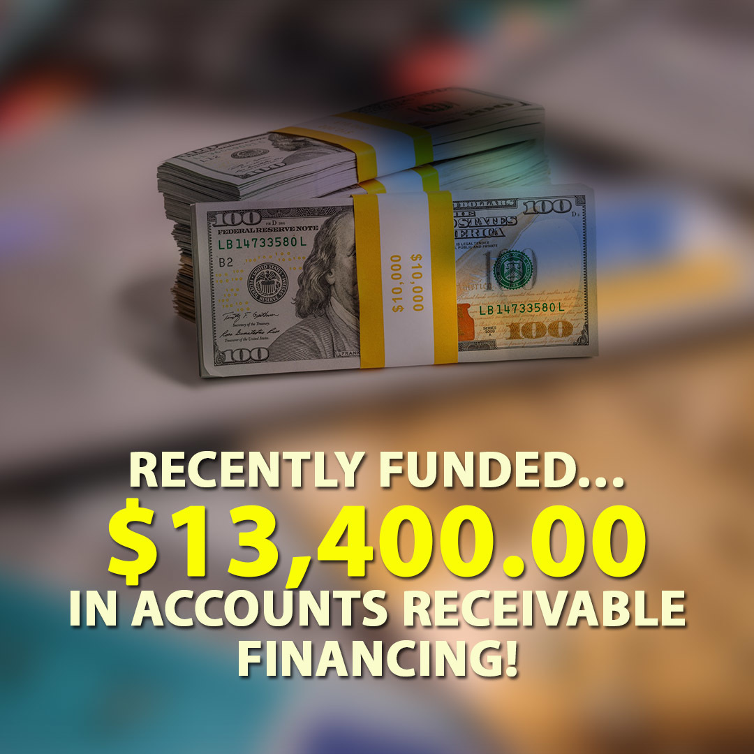 Recently funded… $13,400.00 in Accounts Receivable financing!