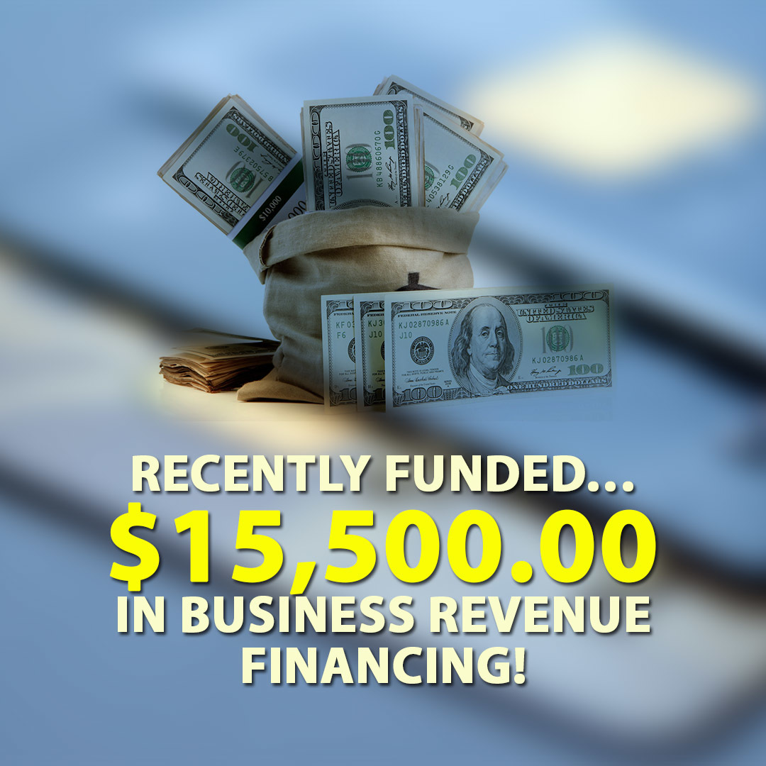 Recently funded… $15,500.00 in Business Revenue Financing!