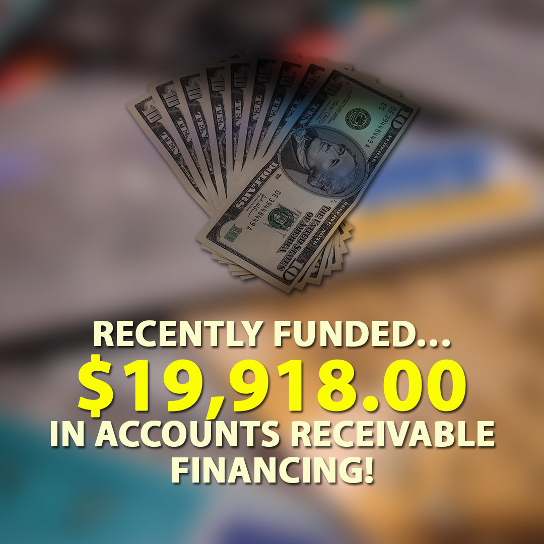 Recently funded… $19,918.00 in Accounts Receivable financing!