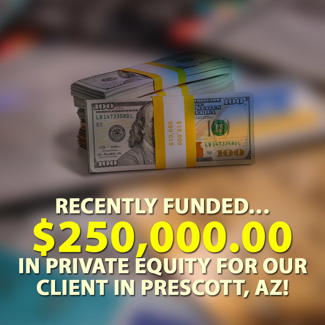 Recently funded… $250,000.00 in Private Equity for our client in Prescott, AZ!