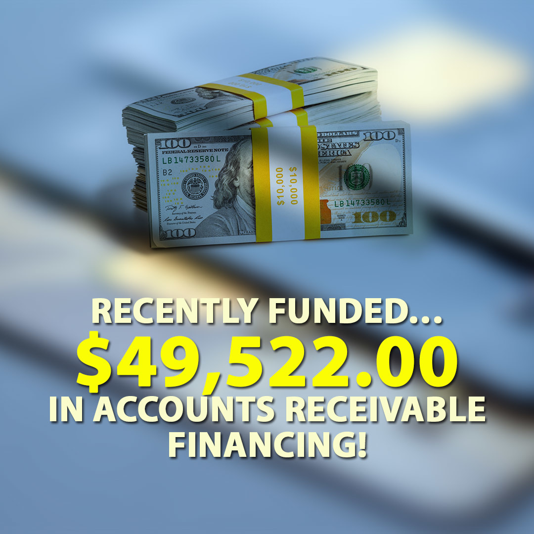 Recently funded… $49,522.00 in Accounts Receivable Financing!