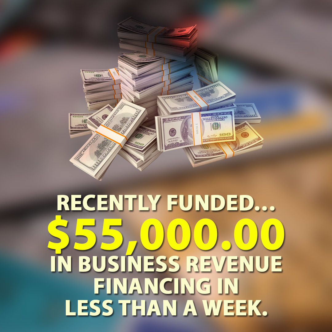 Recently funded… $55,000.00 in Business Revenue financing in less than a week.