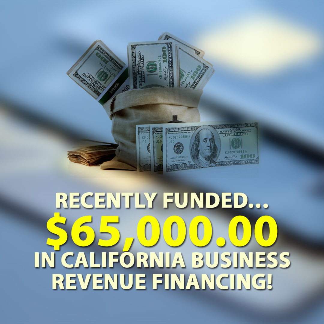 Recently funded… $65,000.00 in California Business Revenue Financing!