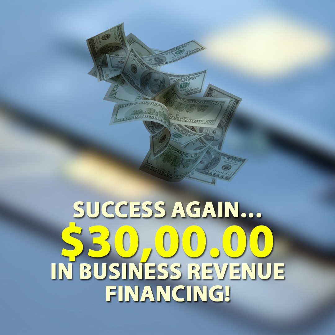 Success again… $30,00.00 in Business Revenue financing!