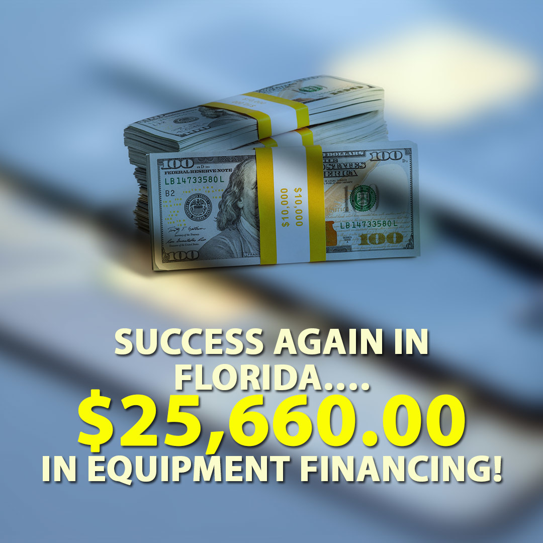 Success again in Florida…. $25,660.00 in Equipment financing!