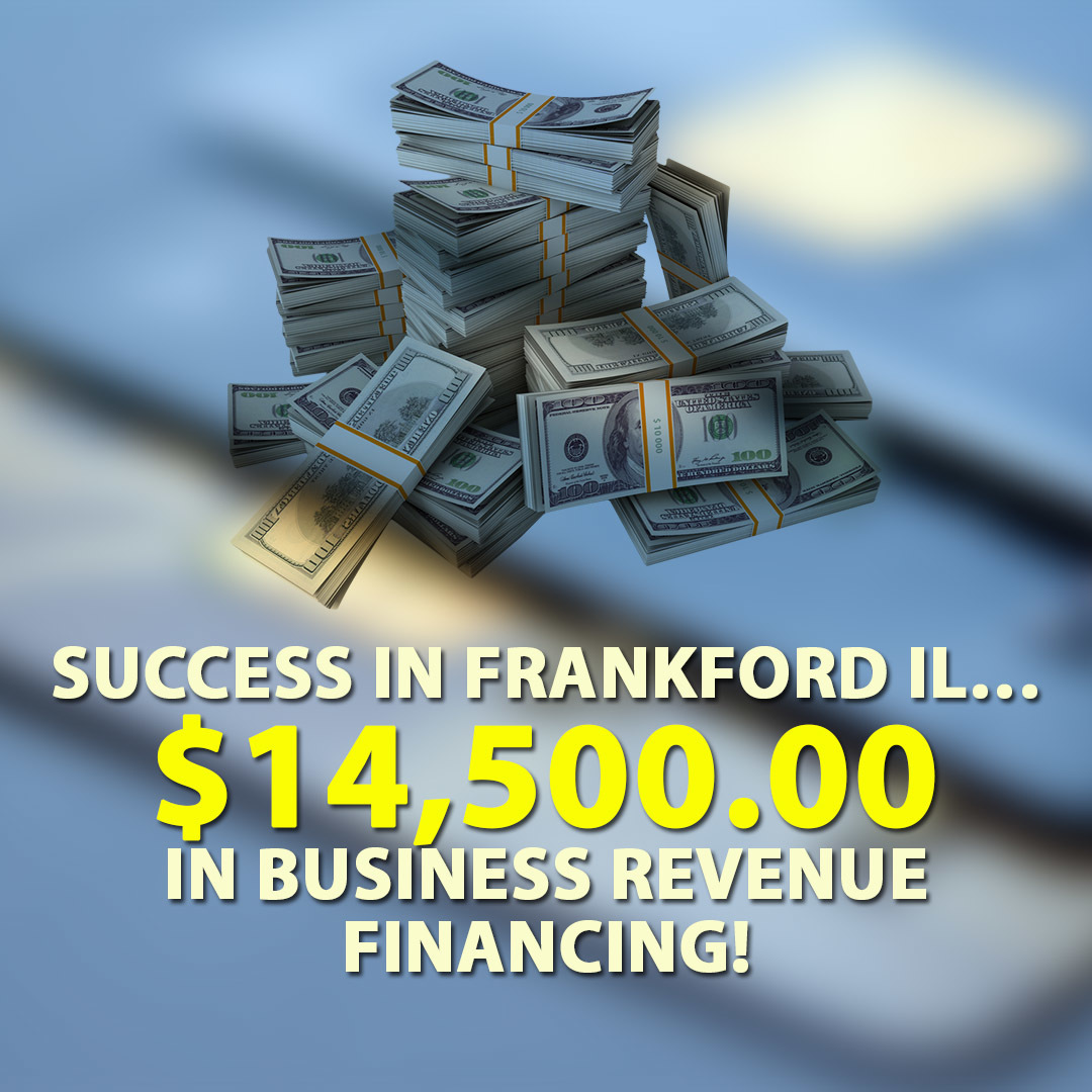 Success in Frankford IL… $14,500.00 in Business Revenue financing!