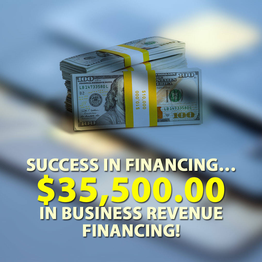 Success in financing… $35,500.00 in Business Revenue financing!