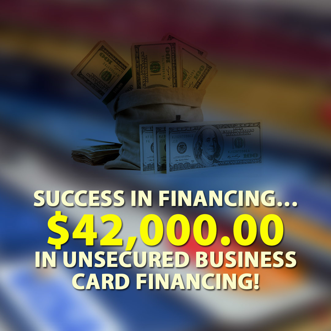 Success in financing… $42,000.00 in Unsecured Business Card financing!