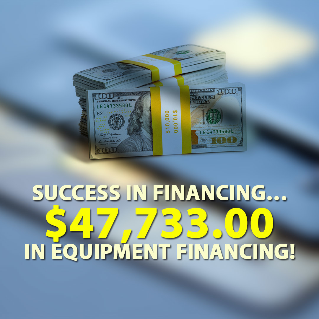 Success in financing… $47,733.00 in Equipment financing!