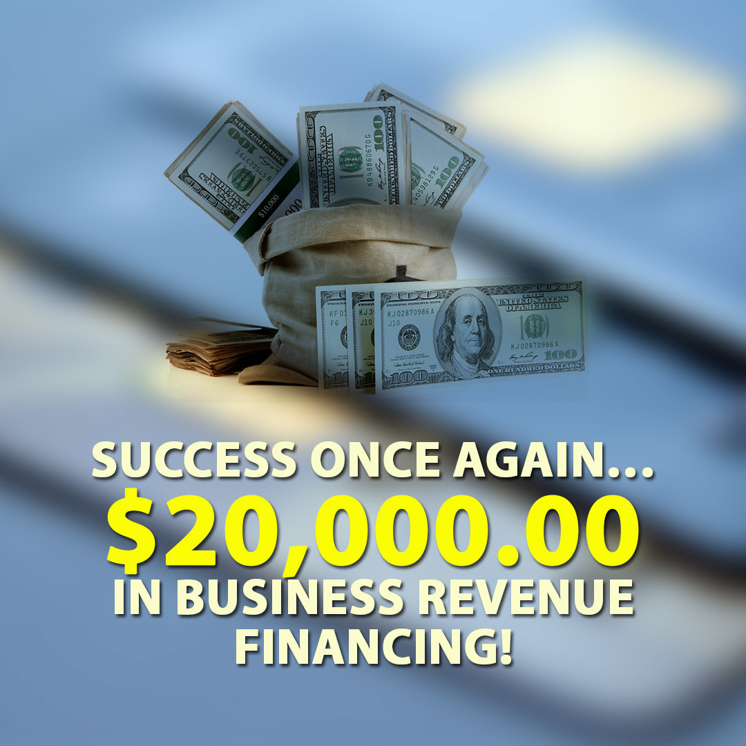 Success once again… $20,000.00 in Business Revenue financing!
