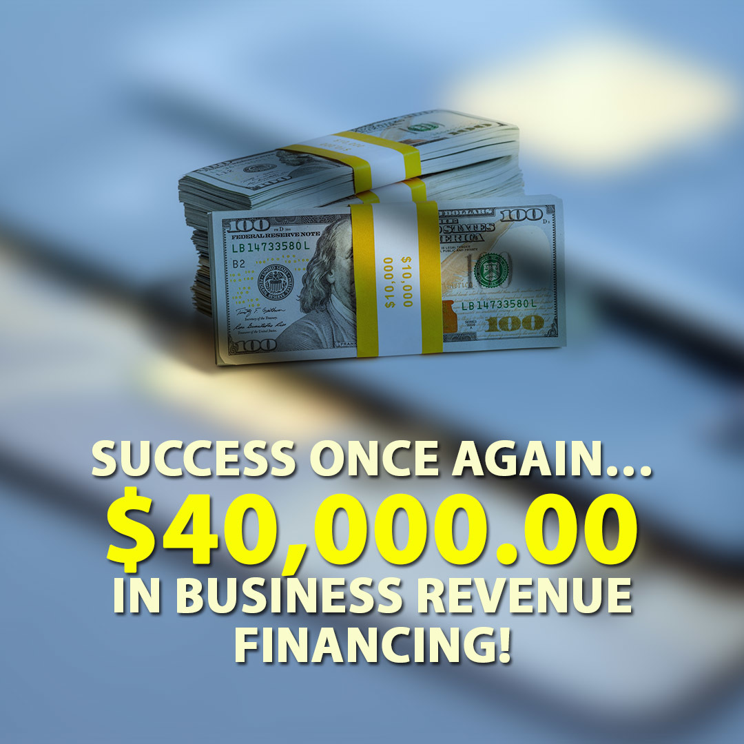 Success once again… $40,000.00 in Business Revenue financing!